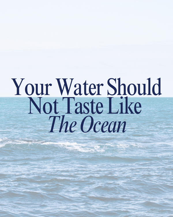 Your Water Should Not Taste Like The Ocean